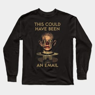 This Could Have Been an Email Long Sleeve T-Shirt